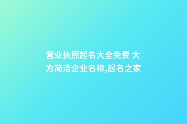 营业执照起名大全免费 大方简洁企业名称,起名之家
